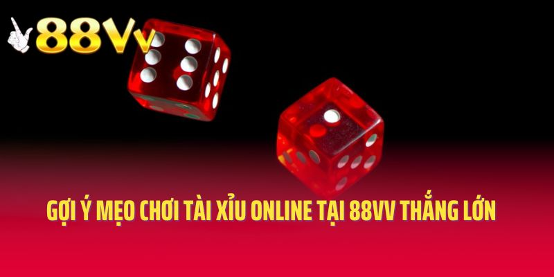 Gợi ý mẹo chơi Tài Xỉu online tại 88vv thắng lớn