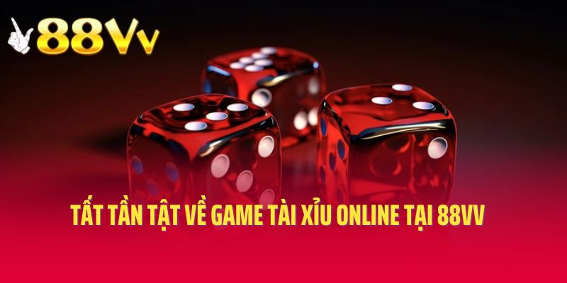 Tất tần tật về game Tài Xỉu online tại 88vv