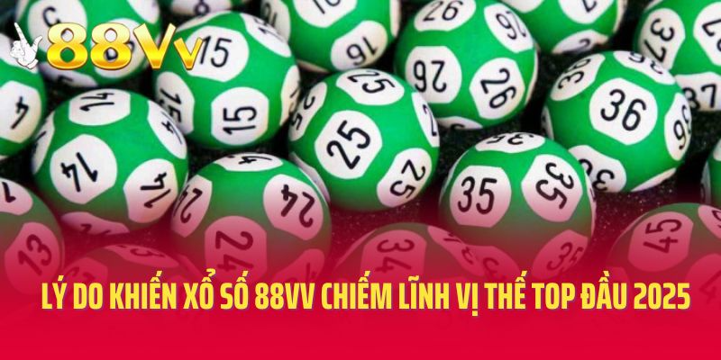 Lý do khiến xổ số 88vv chiếm lĩnh vị thế top đầu 2025
