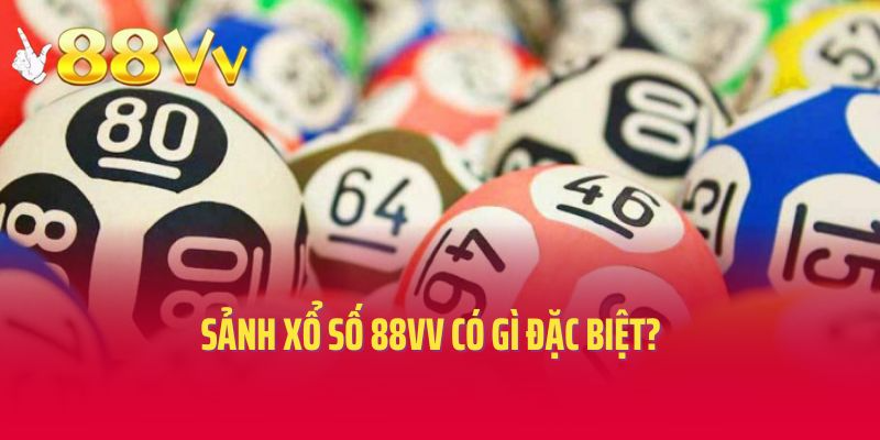 Sảnh xổ số 88vv có gì đặc biệt?
