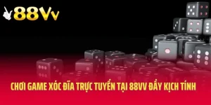 Chơi Game Xóc Đĩa Trực Tuyến Tại 88VV Đầy Kịch Tính